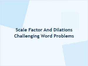 Advanced Dilations and Scaling Factor Problem Sets
