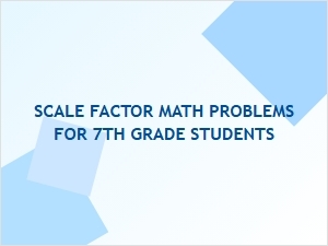 Practical Scale Factor Problems for Seventh Grade Students