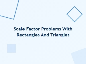 Calculating Scale Factors for Triangles and Rectangles